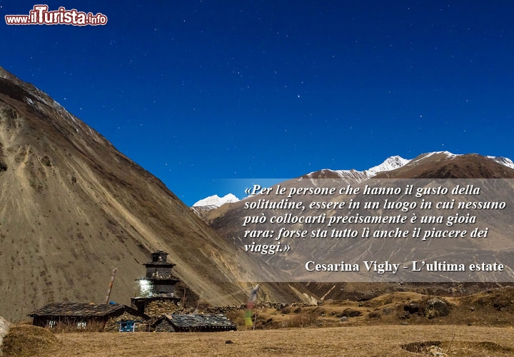 «Per le persone che hanno il gusto della solitudine, essere in un luogo in cui nessuno può
collocarti precisamente è una gioia rara: forse sta tutto lì anche il piacere dei viaggi.» di Cesarina Vighy - L'ultima estate
© Olga Danylenko / shutterstock.com